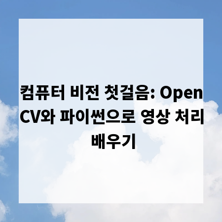 컴퓨터 비전 첫걸음: OpenCV와 파이썬으로 영상 처리 배우기