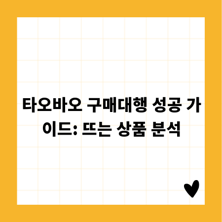 타오바오 구매대행 성공 가이드: 뜨는 상품 분석