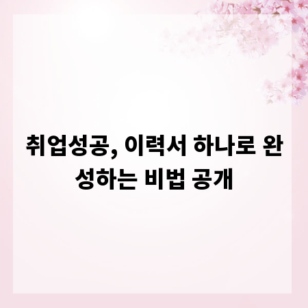 취업성공, 이력서 하나로 완성하는 비법 공개