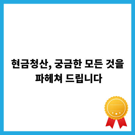 현금청산, 궁금한 모든 것을 파헤쳐 드립니다