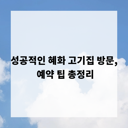 성공적인 혜화 고기집 방문, 예약 팁 총정리