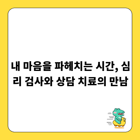 내 마음을 파헤치는 시간, 심리 검사와 상담 치료의 만남