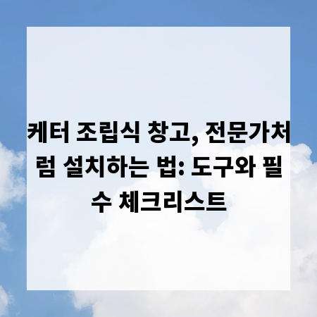 케터 조립식 창고, 전문가처럼 설치하는 법: 도구와 필수 체크리스트