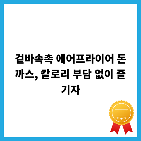 겉바속촉 에어프라이어 돈까스, 칼로리 부담 없이 즐기자