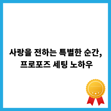 사랑을 전하는 특별한 순간, 프로포즈 세팅 노하우