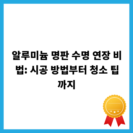알루미늄 명판 수명 연장 비법: 시공 방법부터 청소 팁까지