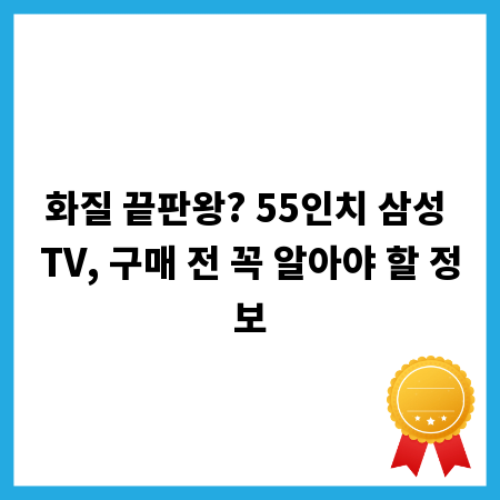 화질 끝판왕? 55인치 삼성 TV, 구매 전 꼭 알아야 할 정보