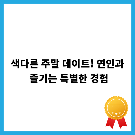 색다른 주말 데이트! 연인과 즐기는 특별한 경험