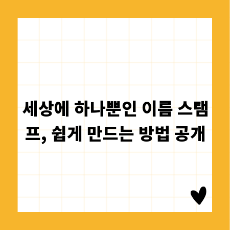 세상에 하나뿐인 이름 스탬프, 쉽게 만드는 방법 공개