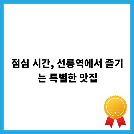 점심 시간, 선릉역에서 즐기는 특별한 맛집