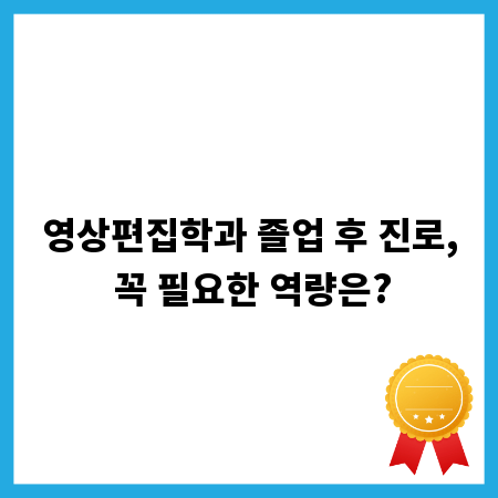 영상편집학과 졸업 후 진로, 꼭 필요한 역량은?