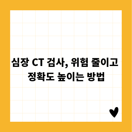 심장 CT 검사, 위험 줄이고 정확도 높이는 방법