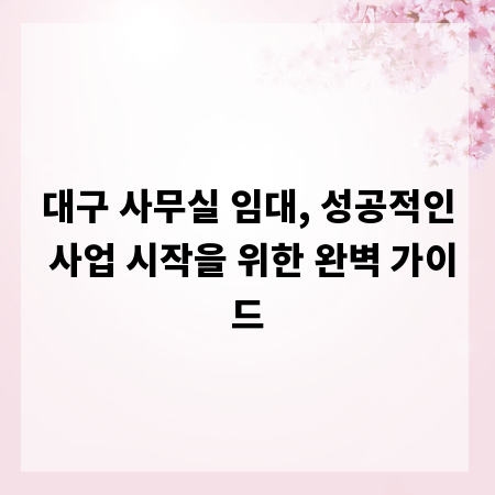 대구 사무실 임대, 성공적인 사업 시작을 위한 완벽 가이드