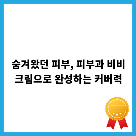 숨겨왔던 피부, 피부과 비비크림으로 완성하는 커버력