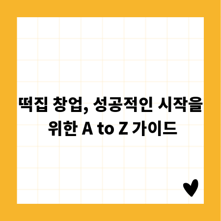 떡집 창업, 성공적인 시작을 위한 A to Z 가이드