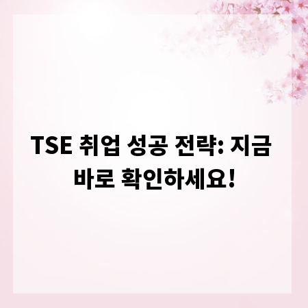 TSE 취업 성공 전략: 지금 바로 확인하세요!