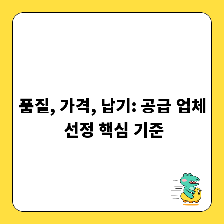 품질, 가격, 납기: 공급 업체 선정 핵심 기준