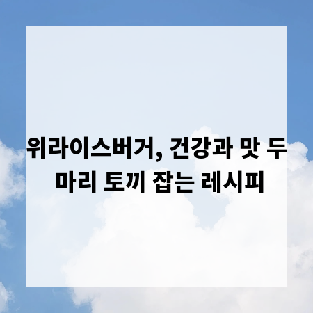 위라이스버거, 건강과 맛 두 마리 토끼 잡는 레시피