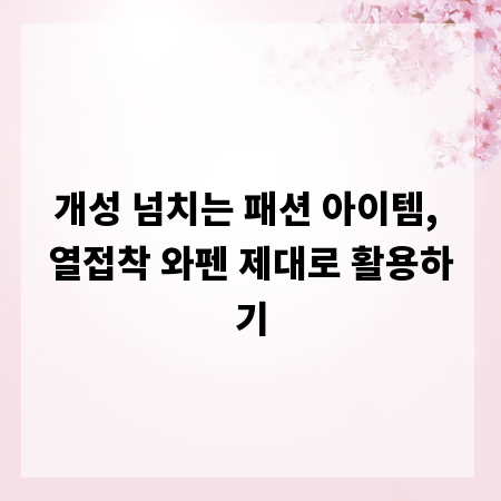개성 넘치는 패션 아이템, 열접착 와펜 제대로 활용하기