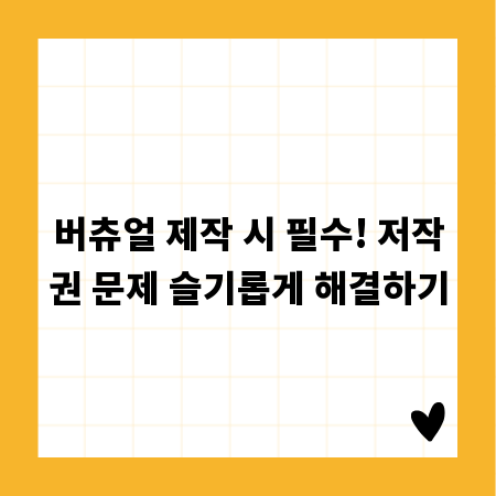 버츄얼 제작 시 필수! 저작권 문제 슬기롭게 해결하기