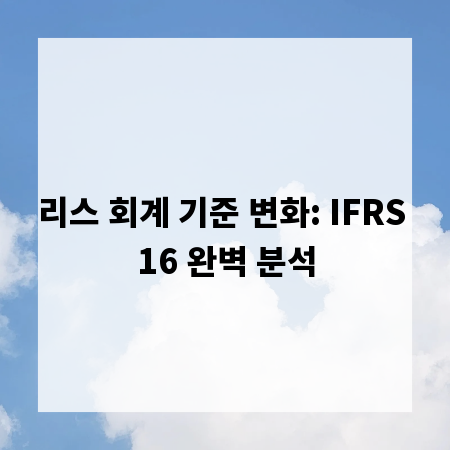 리스 회계 기준 변화: IFRS 16 완벽 분석
