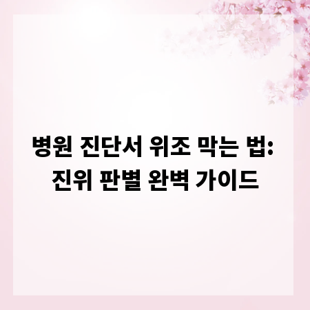 병원 진단서 위조 막는 법: 진위 판별 완벽 가이드