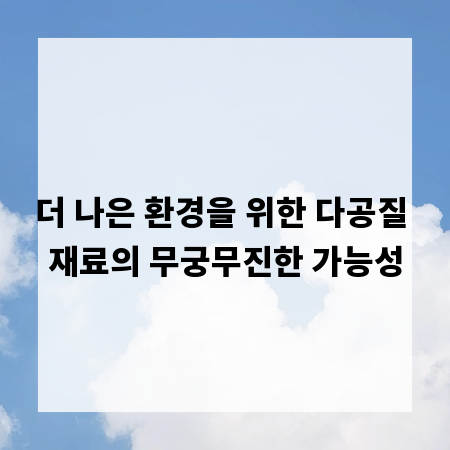 더 나은 환경을 위한 다공질 재료의 무궁무진한 가능성