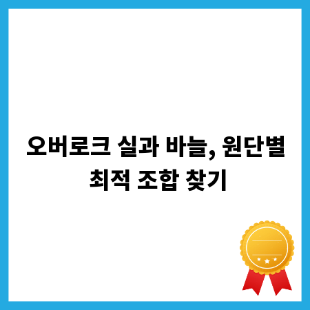 오버로크 실과 바늘, 원단별 최적 조합 찾기