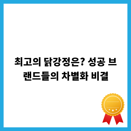 최고의 닭강정은? 성공 브랜드들의 차별화 비결