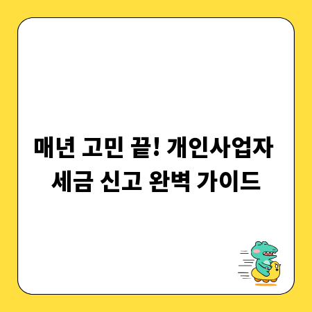 매년 고민 끝! 개인사업자 세금 신고 완벽 가이드