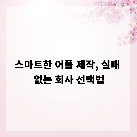 스마트한 어플 제작, 실패 없는 회사 선택법