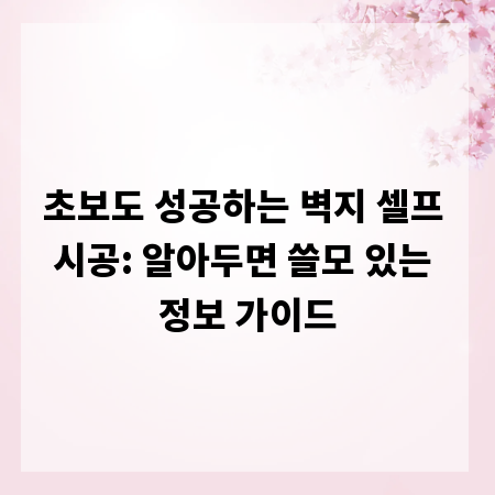 초보도 성공하는 벽지 셀프 시공: 알아두면 쓸모 있는 정보 가이드
