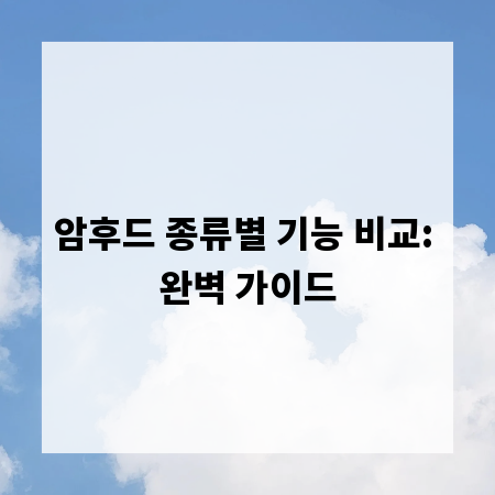 암후드 종류별 기능 비교: 완벽 가이드