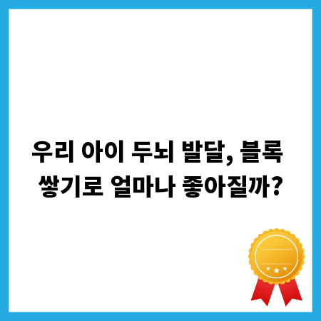우리 아이 두뇌 발달, 블록 쌓기로 얼마나 좋아질까?