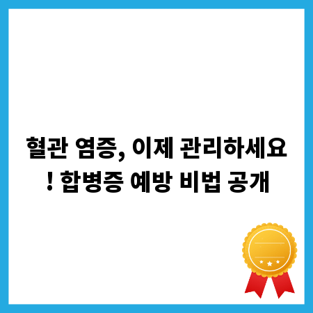 혈관 염증, 이제 관리하세요! 합병증 예방 비법 공개