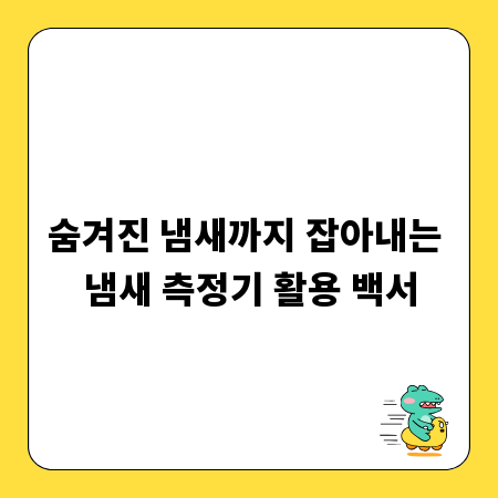 숨겨진 냄새까지 잡아내는 냄새 측정기 활용 백서