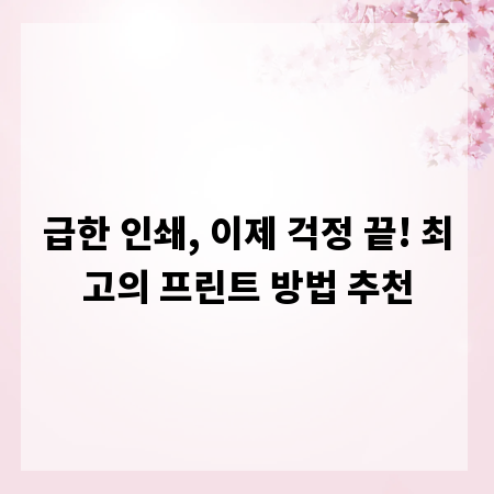 급한 인쇄, 이제 걱정 끝! 최고의 프린트 방법 추천