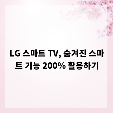 LG 스마트 TV, 숨겨진 스마트 기능 200% 활용하기