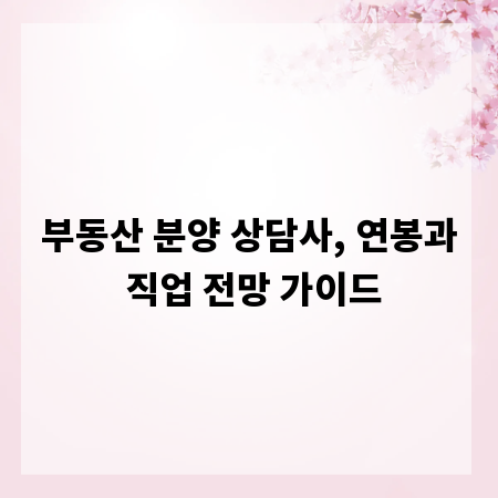 부동산 분양 상담사, 연봉과 직업 전망 가이드
