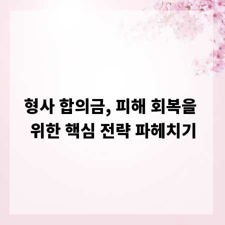 형사 합의금, 피해 회복을 위한 핵심 전략 파헤치기