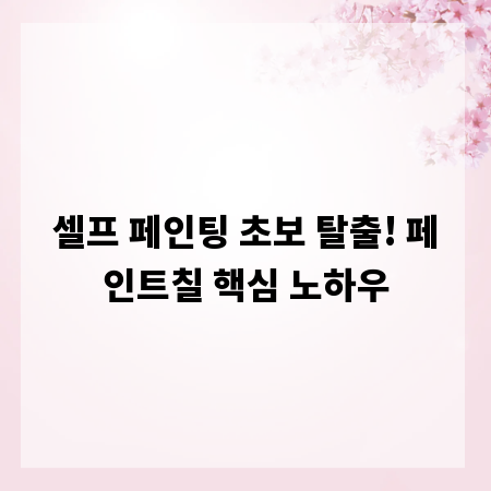 셀프 페인팅 초보 탈출! 페인트칠 핵심 노하우