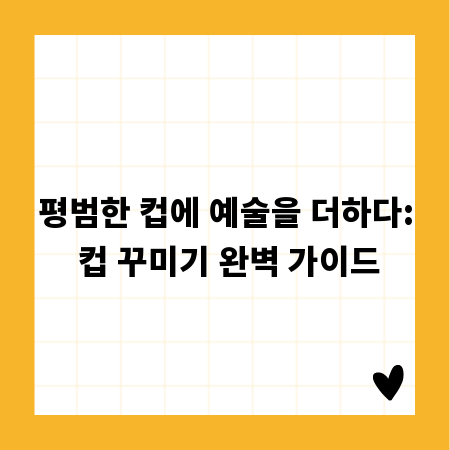 평범한 컵에 예술을 더하다: 컵 꾸미기 완벽 가이드