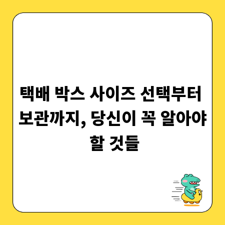 택배 박스 사이즈 선택부터 보관까지, 당신이 꼭 알아야 할 것들