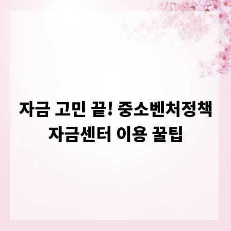 자금 고민 끝! 중소벤처정책자금센터 이용 꿀팁