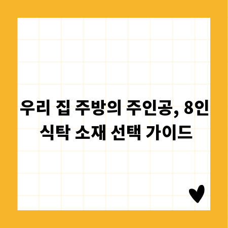 우리 집 주방의 주인공, 8인 식탁 소재 선택 가이드