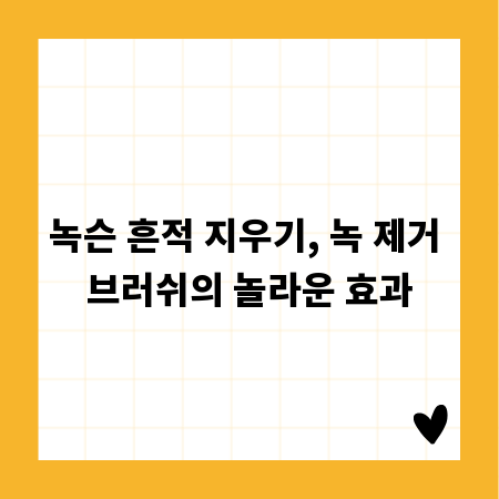 녹슨 흔적 지우기, 녹 제거 브러쉬의 놀라운 효과