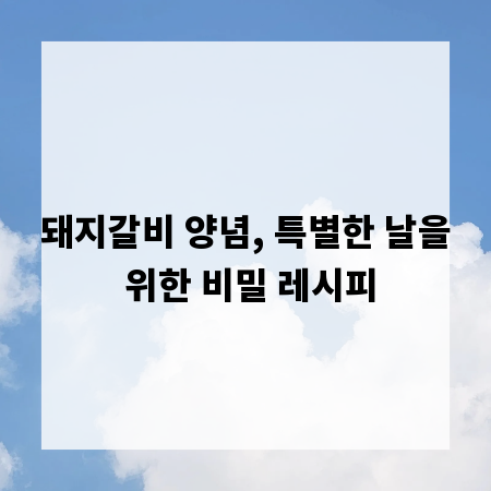 돼지갈비 양념, 특별한 날을 위한 비밀 레시피