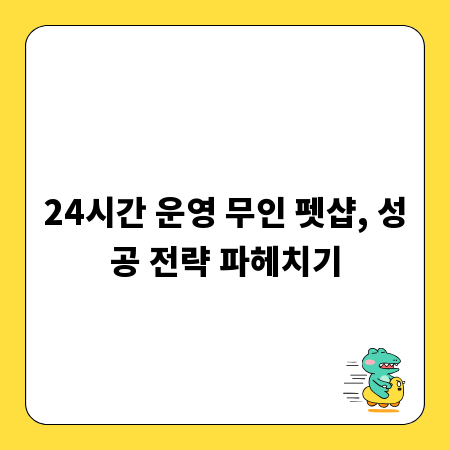 24시간 운영 무인 펫샵, 성공 전략 파헤치기