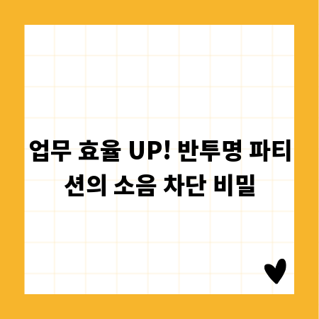 업무 효율 UP! 반투명 파티션의 소음 차단 비밀