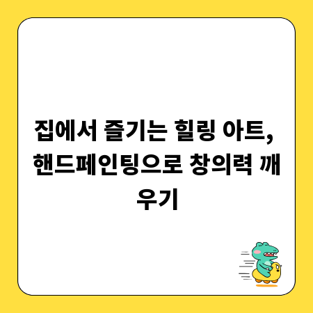 집에서 즐기는 힐링 아트, 핸드페인팅으로 창의력 깨우기